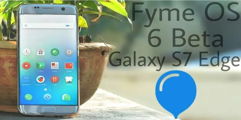 Tại Sao Nên Cài Flyme OS 6 Trên Galaxy S7 Series